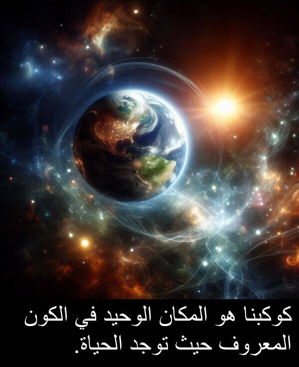 كوكبنا: كوكبنا هو المكان الوحيد في الكون المعروف حيث توجد الحياة.
