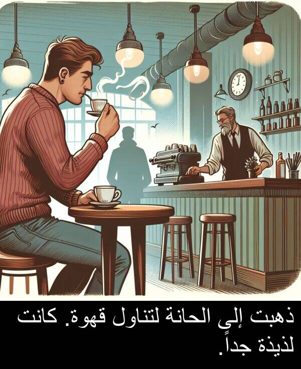 ذهبت: ذهبت إلى الحانة لتناول قهوة. كانت لذيذة جداً.