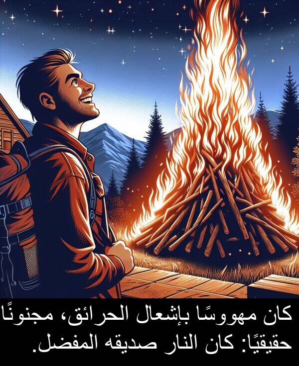 صديقه: كان مهووسًا بإشعال الحرائق، مجنونًا حقيقيًا: كان النار صديقه المفضل.