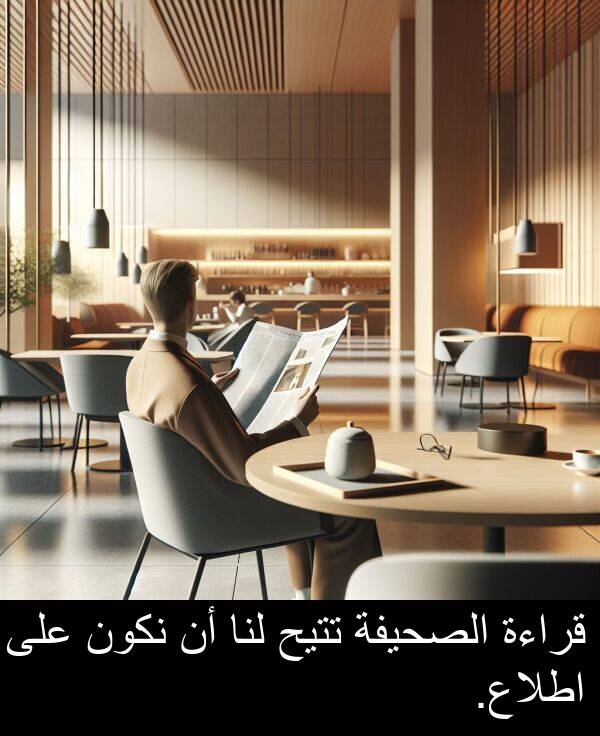 اطلاع: قراءة الصحيفة تتيح لنا أن نكون على اطلاع.