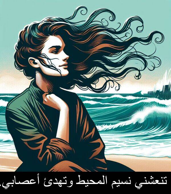 أعصابي: تنعشني نسيم المحيط وتهدئ أعصابي.
