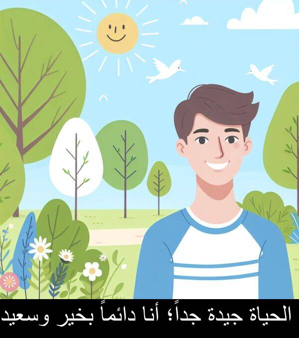 دائماً: الحياة جيدة جداً؛ أنا دائماً بخير وسعيد.