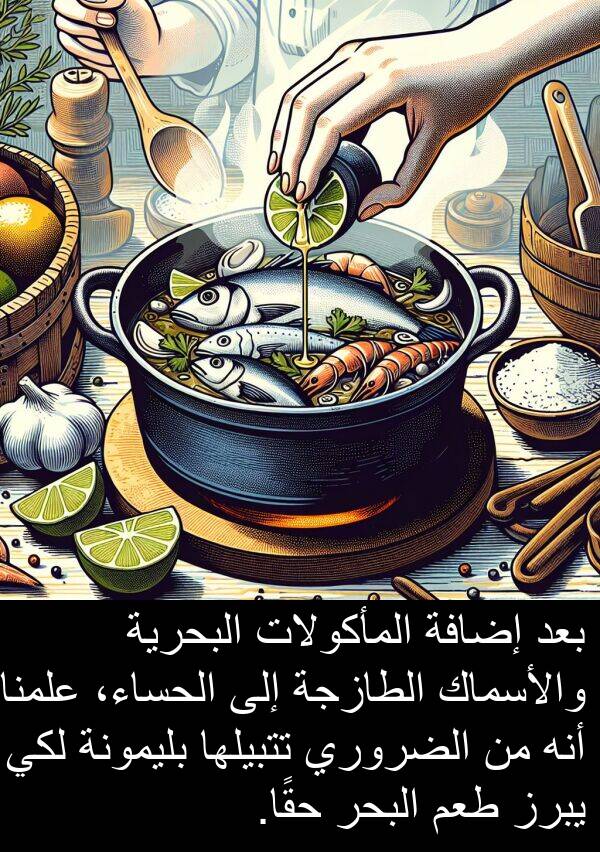 علمنا: بعد إضافة المأكولات البحرية والأسماك الطازجة إلى الحساء، علمنا أنه من الضروري تتبيلها بليمونة لكي يبرز طعم البحر حقًا.