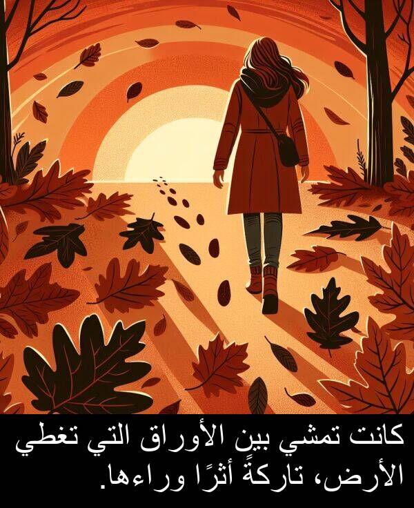 أثرًا: كانت تمشي بين الأوراق التي تغطي الأرض، تاركةً أثرًا وراءها.