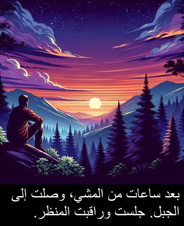 ساعات: بعد ساعات من المشي، وصلت إلى الجبل. جلست وراقبت المنظر.