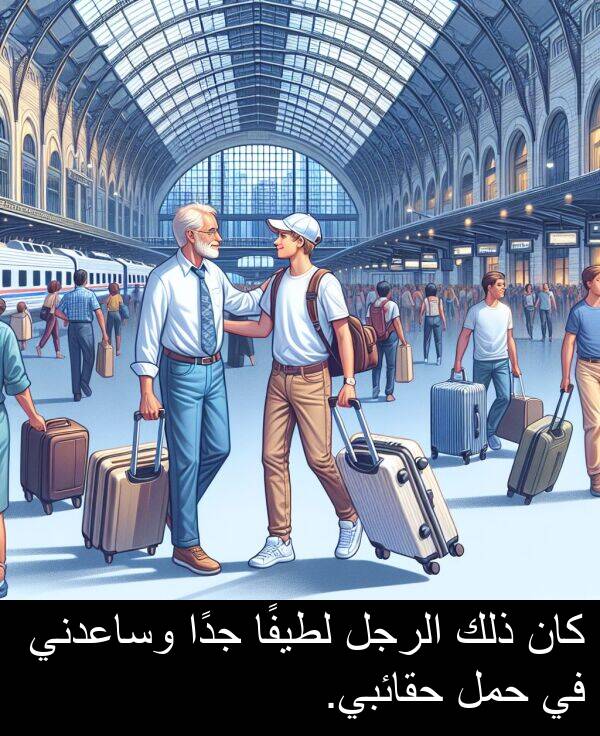 ذلك: كان ذلك الرجل لطيفًا جدًا وساعدني في حمل حقائبي.