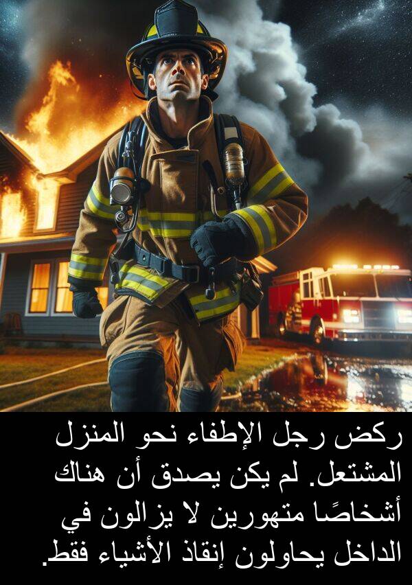 ركض: ركض رجل الإطفاء نحو المنزل المشتعل. لم يكن يصدق أن هناك أشخاصًا متهورين لا يزالون في الداخل يحاولون إنقاذ الأشياء فقط.