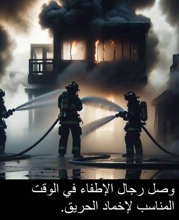 لإخماد: وصل رجال الإطفاء في الوقت المناسب لإخماد الحريق.