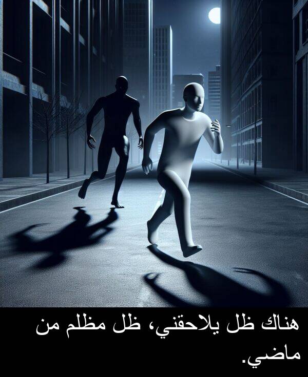 هناك: هناك ظل يلاحقني، ظل مظلم من ماضي.