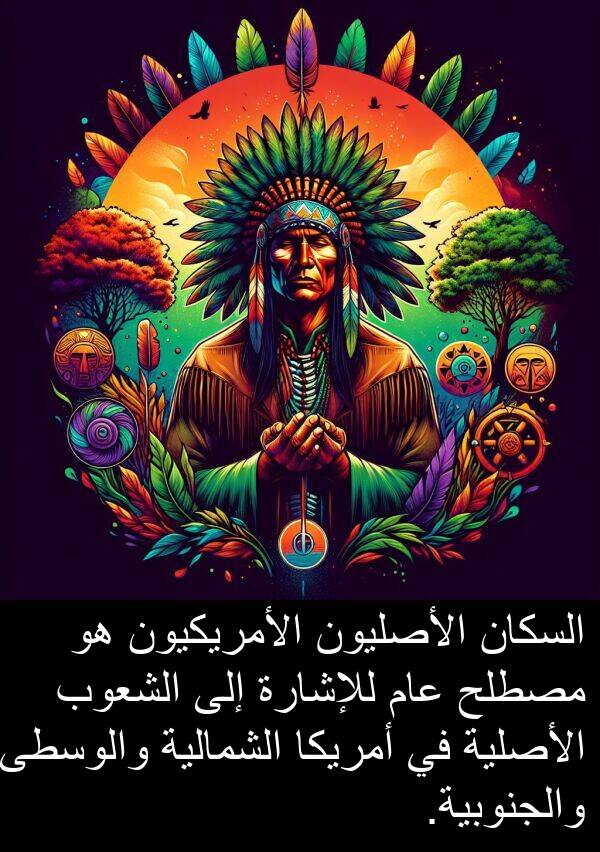 عام: السكان الأصليون الأمريكيون هو مصطلح عام للإشارة إلى الشعوب الأصلية في أمريكا الشمالية والوسطى والجنوبية.