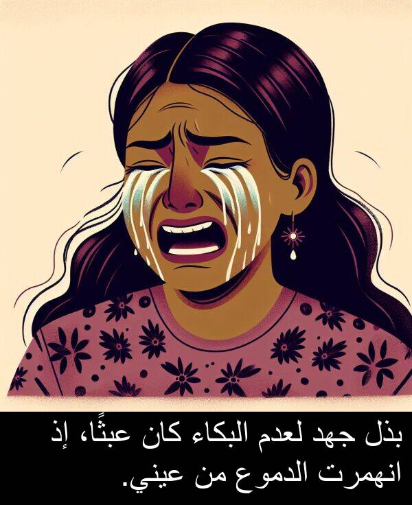 عبثًا،: بذل جهد لعدم البكاء كان عبثًا، إذ انهمرت الدموع من عيني.