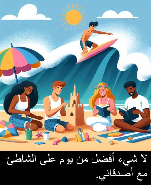 شيء: لا شيء أفضل من يوم على الشاطئ مع أصدقائي.