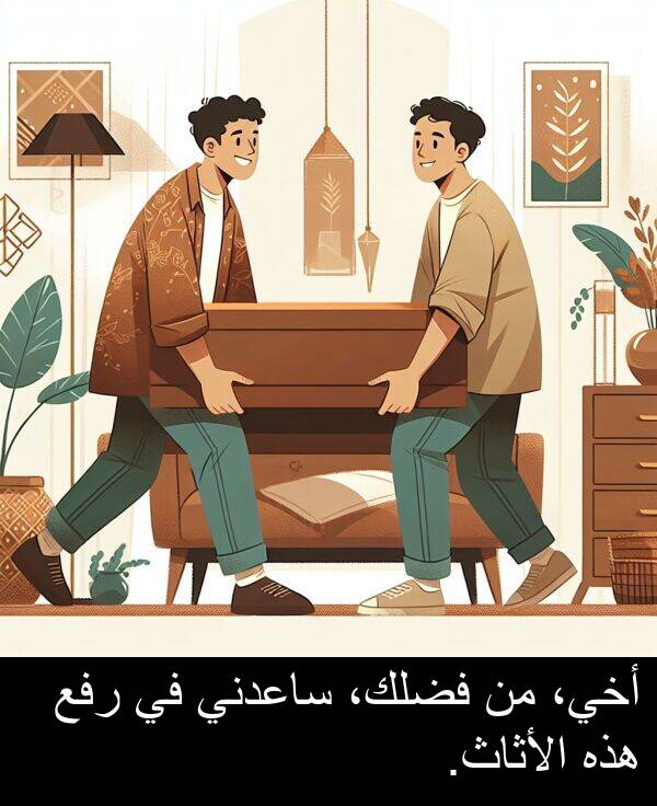 أخي،: أخي، من فضلك، ساعدني في رفع هذه الأثاث.
