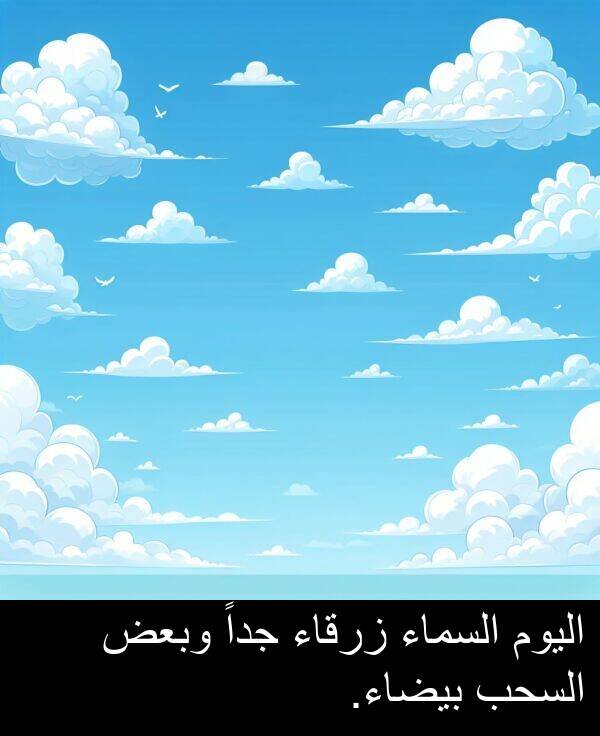 زرقاء: اليوم السماء زرقاء جداً وبعض السحب بيضاء.