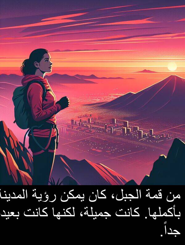 قمة: من قمة الجبل، كان يمكن رؤية المدينة بأكملها. كانت جميلة، لكنها كانت بعيدة جداً.