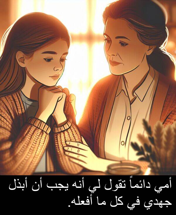 أبذل: أمي دائماً تقول لي أنه يجب أن أبذل جهدي في كل ما أفعله.