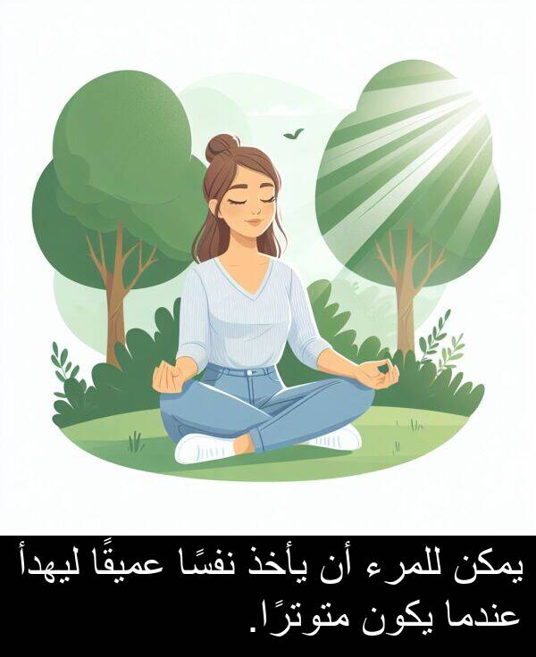 عميقًا: يمكن للمرء أن يأخذ نفسًا عميقًا ليهدأ عندما يكون متوترًا.