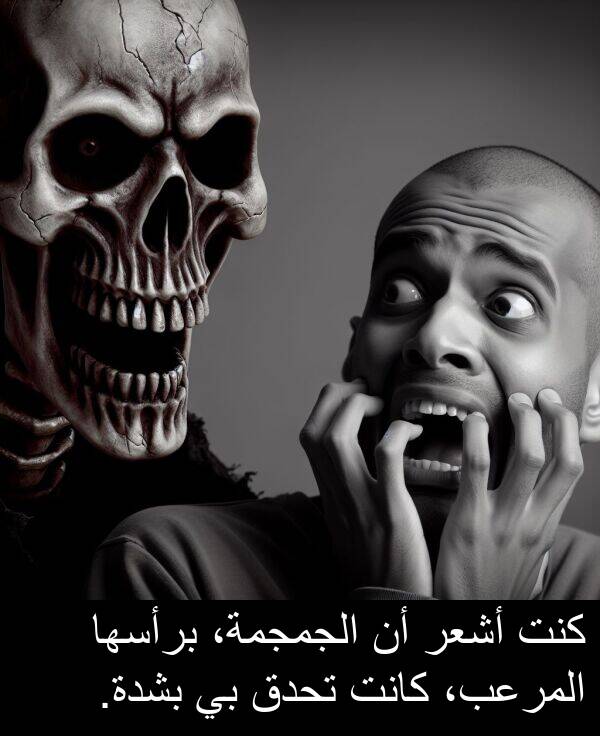 كنت: كنت أشعر أن الجمجمة، برأسها المرعب، كانت تحدق بي بشدة.