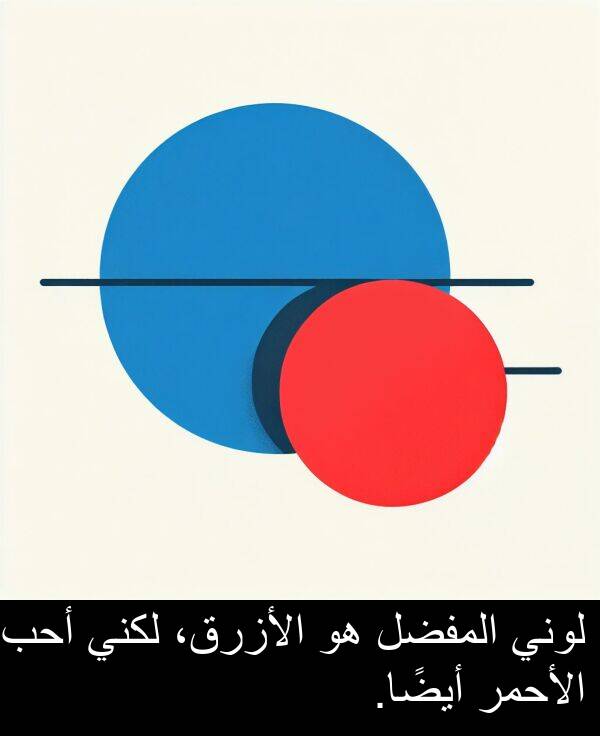 أحب: لوني المفضل هو الأزرق، لكني أحب الأحمر أيضًا.