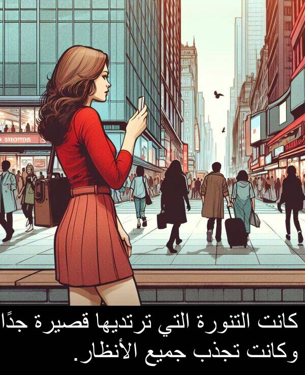 قصيرة: كانت التنورة التي ترتديها قصيرة جدًا وكانت تجذب جميع الأنظار.