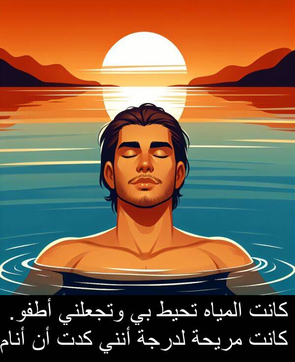 أنني: كانت المياه تحيط بي وتجعلني أطفو. كانت مريحة لدرجة أنني كدت أن أنام.