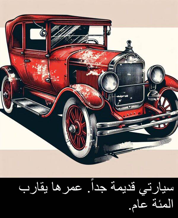 عمرها: سيارتي قديمة جداً. عمرها يقارب المئة عام.