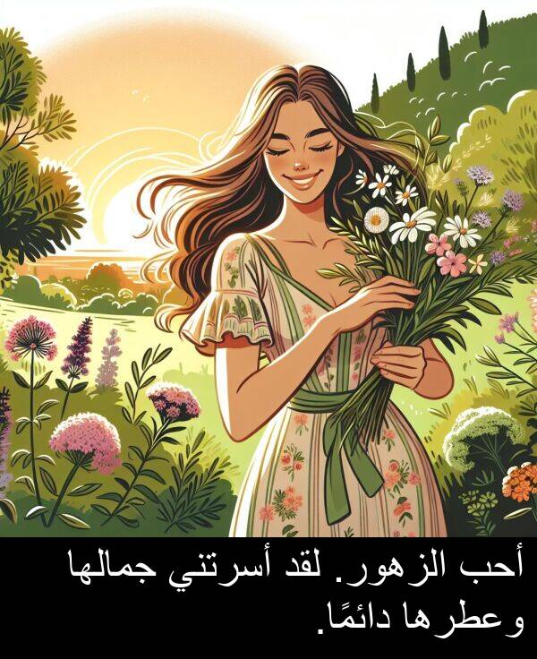دائمًا: أحب الزهور. لقد أسرتني جمالها وعطرها دائمًا.