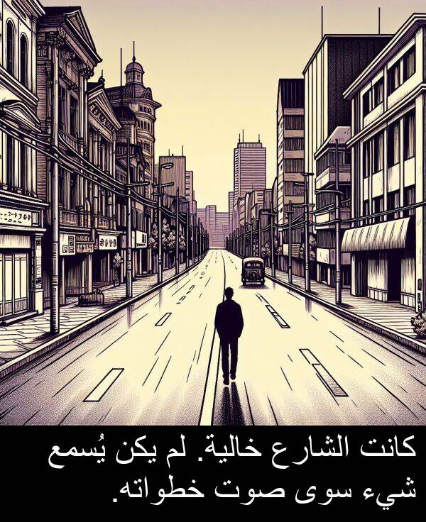يُسمع: كانت الشارع خالية. لم يكن يُسمع شيء سوى صوت خطواته.