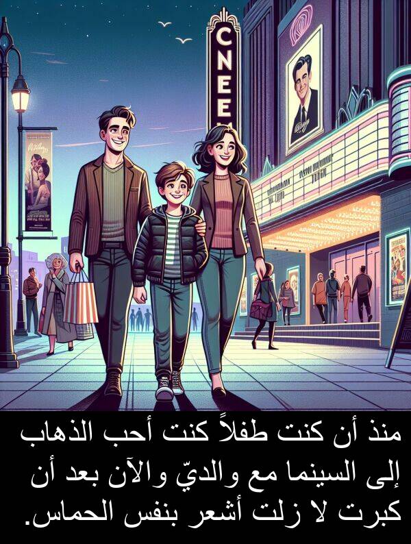 والآن: منذ أن كنت طفلاً كنت أحب الذهاب إلى السينما مع والديّ والآن بعد أن كبرت لا زلت أشعر بنفس الحماس.