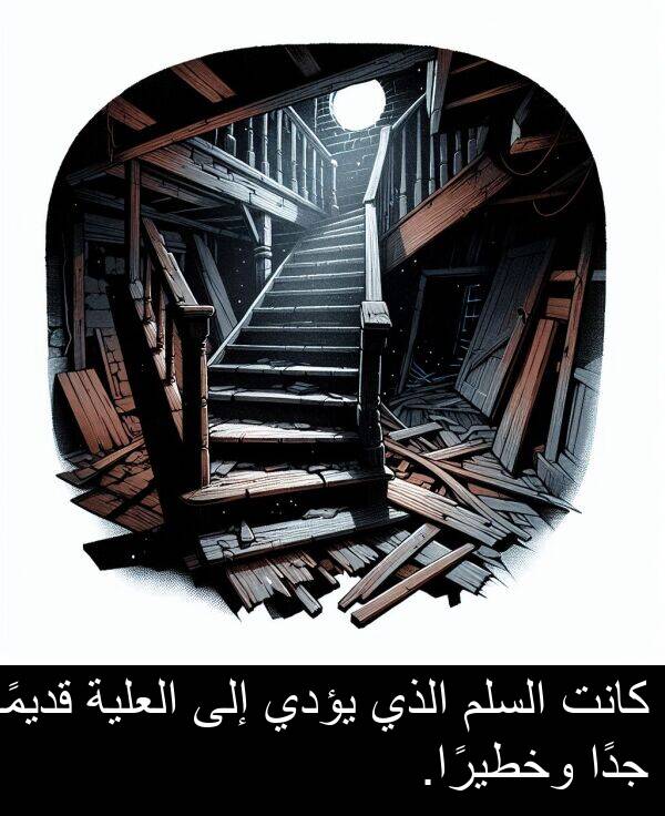 يؤدي: كانت السلم الذي يؤدي إلى العلية قديمًا جدًا وخطيرًا.