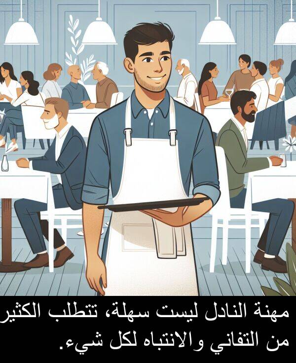 والانتباه: مهنة النادل ليست سهلة، تتطلب الكثير من التفاني والانتباه لكل شيء.