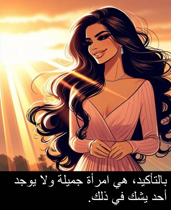 أحد: بالتأكيد، هي امرأة جميلة ولا يوجد أحد يشك في ذلك.