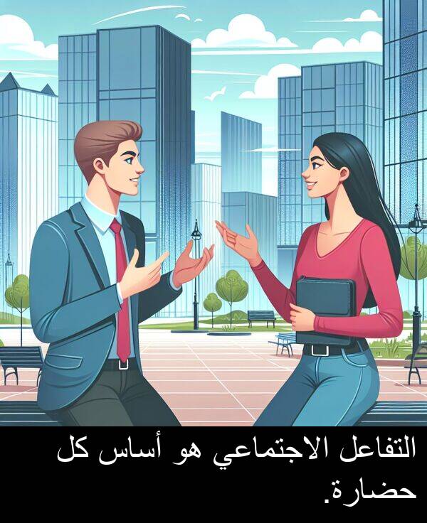 أساس: التفاعل الاجتماعي هو أساس كل حضارة.