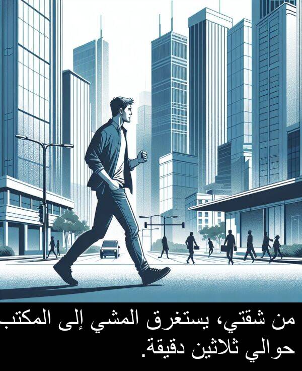 دقيقة: من شقتي، يستغرق المشي إلى المكتب حوالي ثلاثين دقيقة.