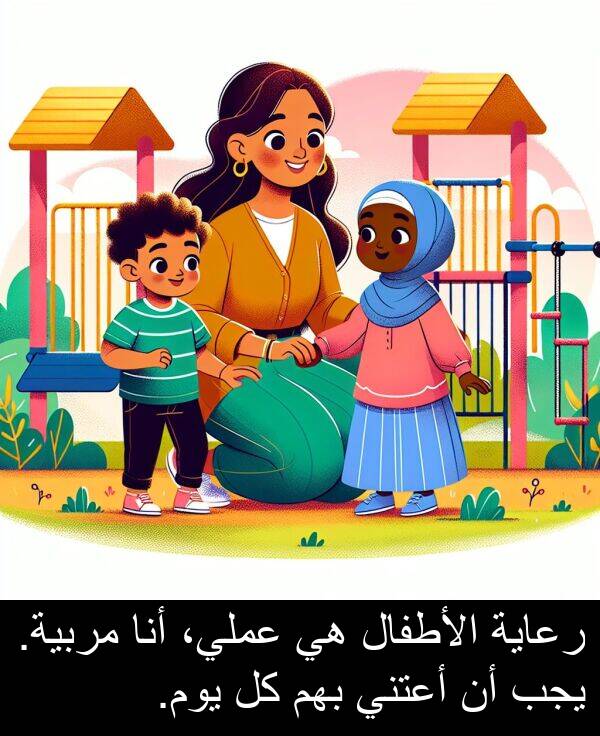 أنا: رعاية الأطفال هي عملي، أنا مربية. يجب أن أعتني بهم كل يوم.