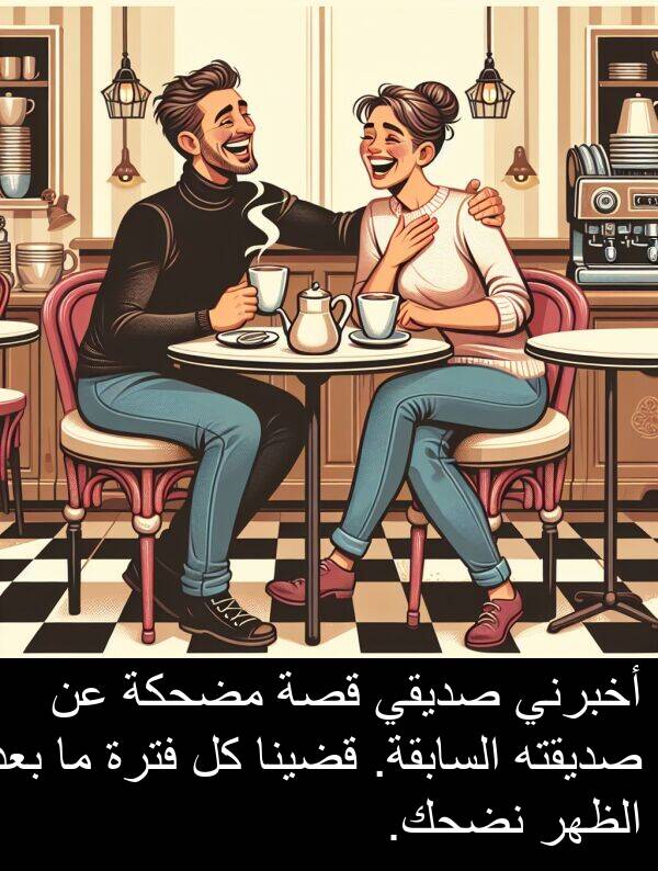 صديقي: أخبرني صديقي قصة مضحكة عن صديقته السابقة. قضينا كل فترة ما بعد الظهر نضحك.