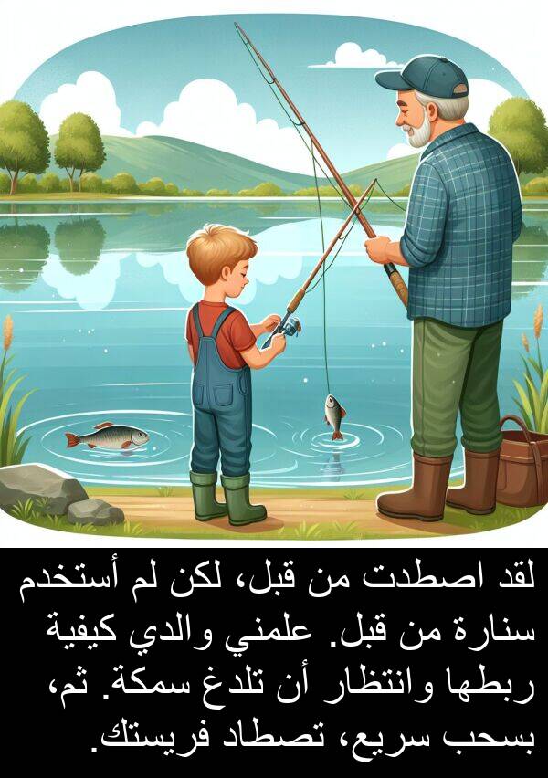 ربطها: لقد اصطدت من قبل، لكن لم أستخدم سنارة من قبل. علمني والدي كيفية ربطها وانتظار أن تلدغ سمكة. ثم، بسحب سريع، تصطاد فريستك.