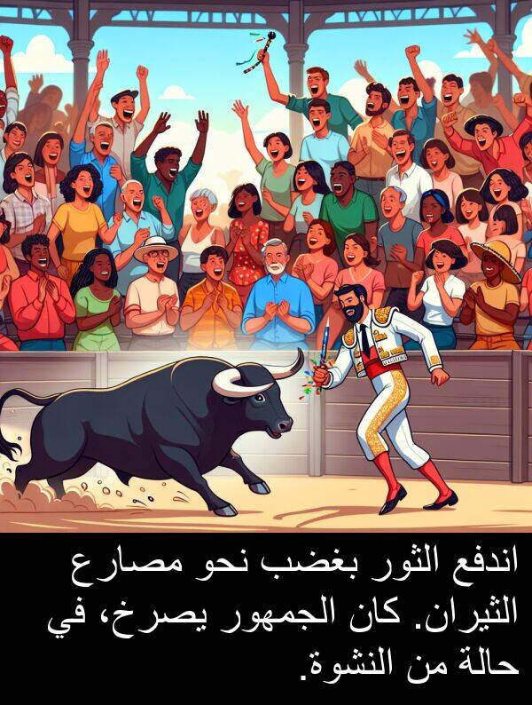 يصرخ،: اندفع الثور بغضب نحو مصارع الثيران. كان الجمهور يصرخ، في حالة من النشوة.