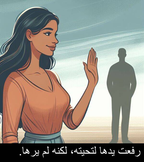 لتحيته،: رفعت يدها لتحيته، لكنه لم يرها.