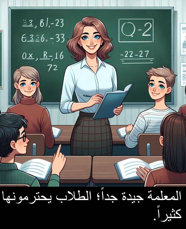 كثيراً: المعلمة جيدة جداً؛ الطلاب يحترمونها كثيراً.