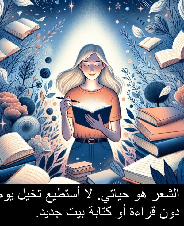 كتابة: الشعر هو حياتي. لا أستطيع تخيل يوم دون قراءة أو كتابة بيت جديد.