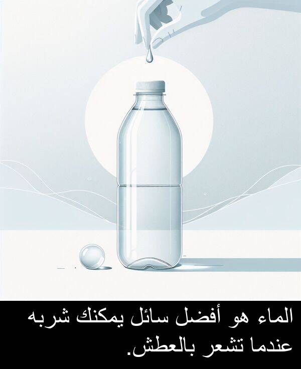 شربه: الماء هو أفضل سائل يمكنك شربه عندما تشعر بالعطش.