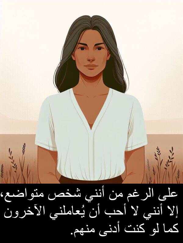 كما: على الرغم من أنني شخص متواضع، إلا أنني لا أحب أن يُعاملني الآخرون كما لو كنت أدنى منهم.