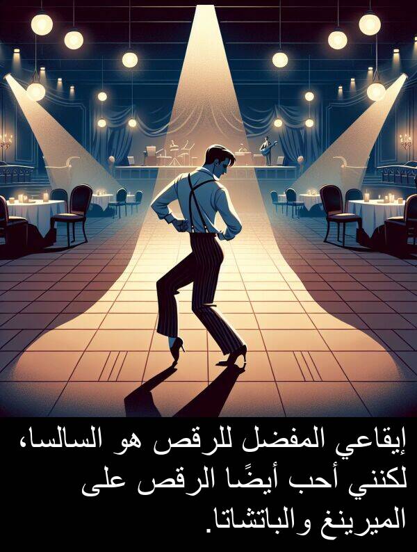 والباتشاتا: إيقاعي المفضل للرقص هو السالسا، لكنني أحب أيضًا الرقص على الميرينغ والباتشاتا.