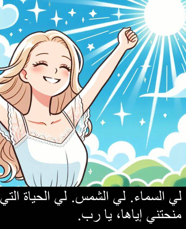 رب: لي السماء. لي الشمس. لي الحياة التي منحتني إياها، يا رب.