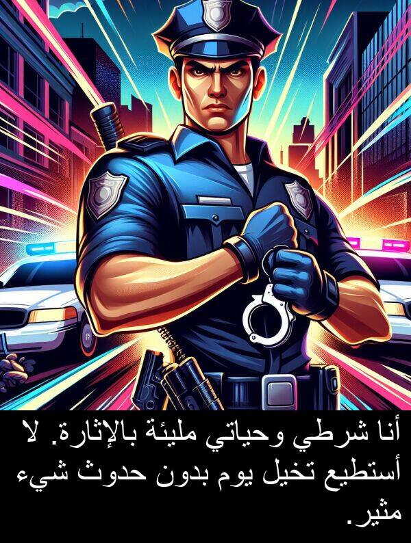 أستطيع: أنا شرطي وحياتي مليئة بالإثارة. لا أستطيع تخيل يوم بدون حدوث شيء مثير.