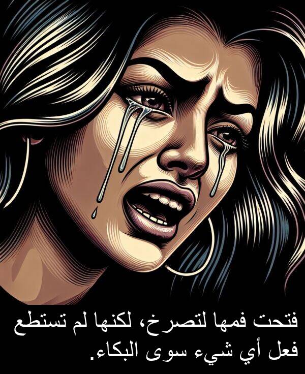 شيء: فتحت فمها لتصرخ، لكنها لم تستطع فعل أي شيء سوى البكاء.