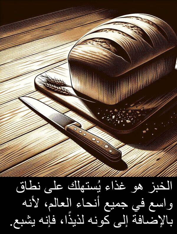 غذاء: الخبز هو غذاء يُستهلك على نطاق واسع في جميع أنحاء العالم، لأنه بالإضافة إلى كونه لذيذًا، فإنه يشبع.