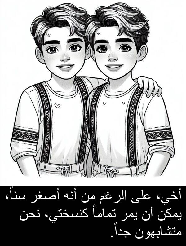 أخي،: أخي، على الرغم من أنه أصغر سناً، يمكن أن يمر تماماً كنسختي، نحن متشابهون جداً.