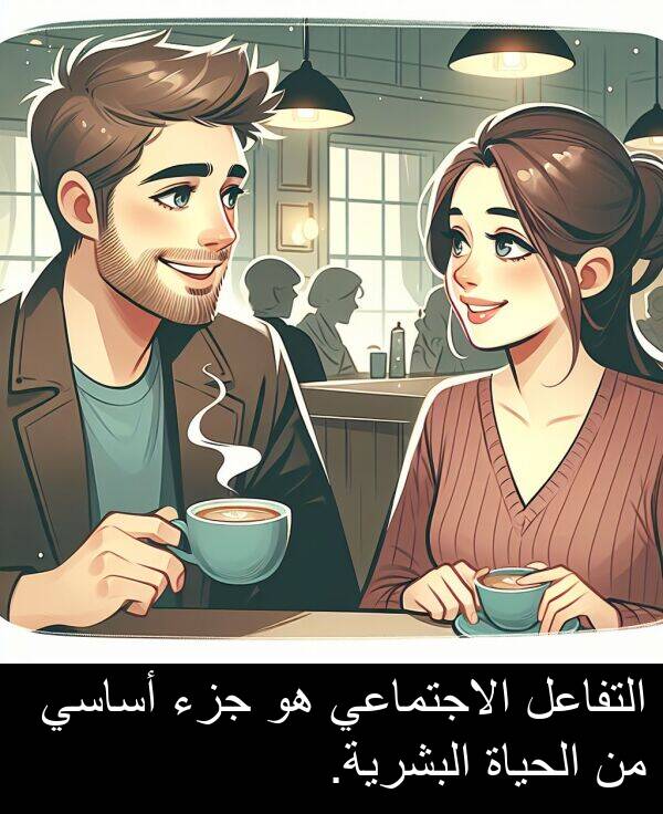 أساسي: التفاعل الاجتماعي هو جزء أساسي من الحياة البشرية.